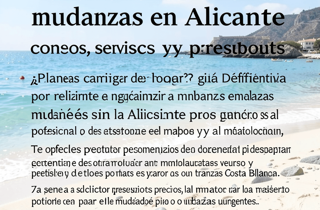 Guía completa para realizar mudanzas en Alicante: consejos, servicios y presupuestos